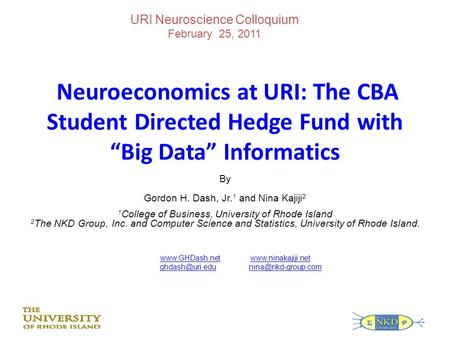 Neuroeconomics at URI: The CBA Student Directed Hedge Fund with Big Data Informatics By Gordon H. Dash, Jr. 1 and Nina Kajiji 2 1 College of Business,