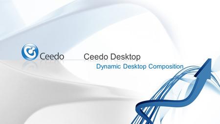 Dynamic Desktop Composition. Modular desktop composition at file-level What is Ceedo Desktop? A smart driver that intercepts and redirects R/W functions.