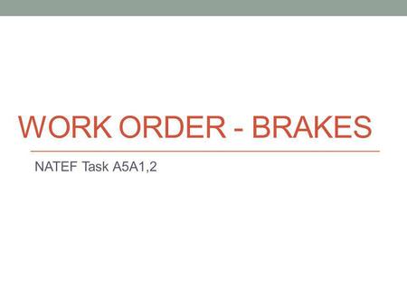 WORK ORDER - BRAKES NATEF Task A5A1,2. How do I do this Task? You are going to create a complete estimate to repair some common brake problems on a vehicle.