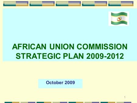 1 AFRICAN UNION COMMISSION STRATEGIC PLAN 2009-2012 October 2009.