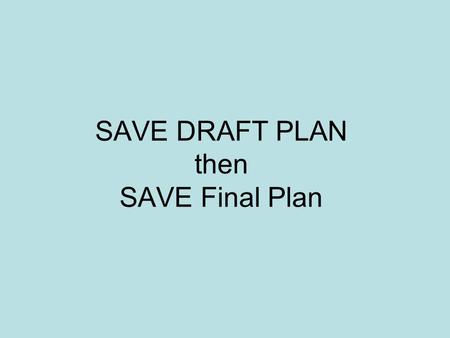 SAVE DRAFT PLAN then SAVE Final Plan. the SAVE DRAFT PLAN Button on the PERFORMANCE PLAN tab will save your Work if you are interrupted. This feature.