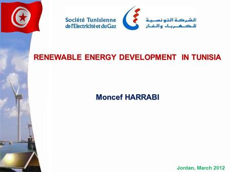 Jordan, March 2012 RENEWABLE ENERGY DEVELOPMENT IN TUNISIA Moncef HARRABI.
