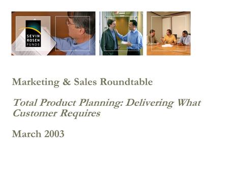 Marketing & Sales Roundtable Total Product Planning: Delivering What Customer Requires March 2003.