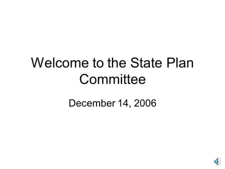 Welcome to the State Plan Committee December 14, 2006.