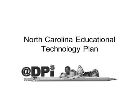 North Carolina Educational Technology Plan. GS115C-102.6 Original legislation passed in 1994, with projected funding of $365M over 5 years Created the.