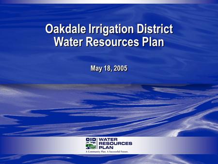 May 18, 2005 Oakdale Irrigation District Water Resources Plan.