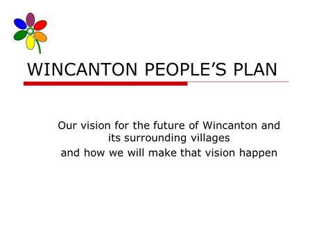 WINCANTON PEOPLES PLAN Our vision for the future of Wincanton and its surrounding villages and how we will make that vision happen.