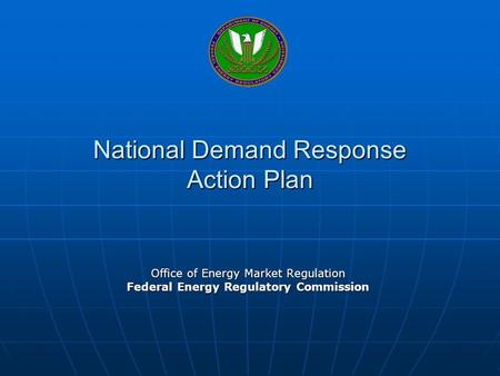 National Demand Response Action Plan Office of Energy Market Regulation Federal Energy Regulatory Commission.