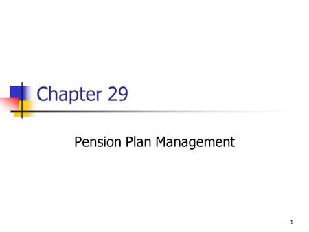 1 Chapter 29 Pension Plan Management. 2 Topics in Chapter Pension plan terminology Defined benefit versus defined contribution plans Pension fund investment.