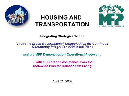 HOUSING AND TRANSPORTATION Integrating Strategies Within Virginias Cross-Governmental Strategic Plan for Continued Community Integration (Olmstead Plan)