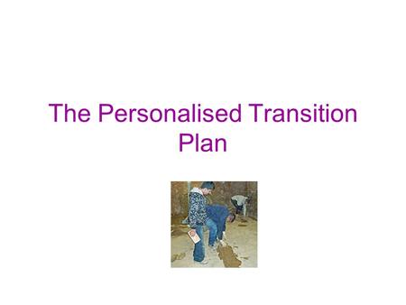 The Personalised Transition Plan. Where its used During year 9 (13-14 years old) all statemented students are given a transistion review As well as discussing.