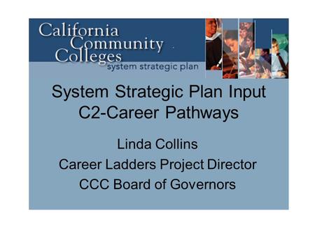System Strategic Plan Input C2-Career Pathways Linda Collins Career Ladders Project Director CCC Board of Governors.