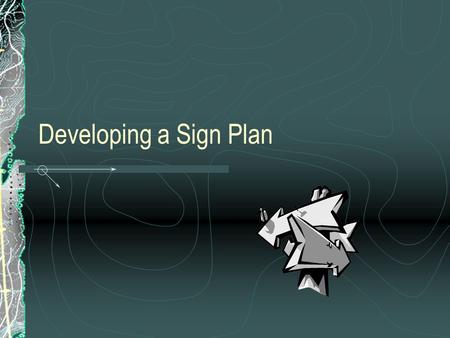 Developing a Sign Plan. Determine Scope Will the sign plan encompass: An entire Field Office Area ? An ACEC? WSA? Campground?
