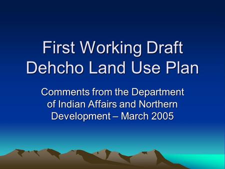 First Working Draft Dehcho Land Use Plan Comments from the Department of Indian Affairs and Northern Development – March 2005.