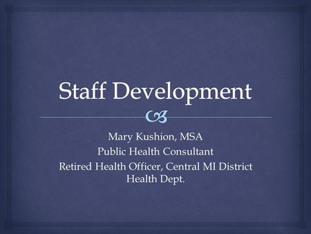 Mary Kushion, MSA Public Health Consultant Retired Health Officer, Central MI District Health Dept.