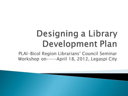 PLAI-Bicol Region Librarians Council Seminar Workshop on----April 18, 2012, Legaspi City.