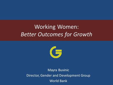 Working Women: Better Outcomes for Growth Mayra Buvinic Director, Gender and Development Group World Bank.