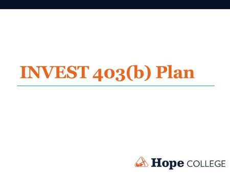 INVEST 403(b) Plan. Our Current Plan Hope Vanguard Individual Custodial Account TIAA-CREF Individual Custodial Account Fidelity Institutional Account.