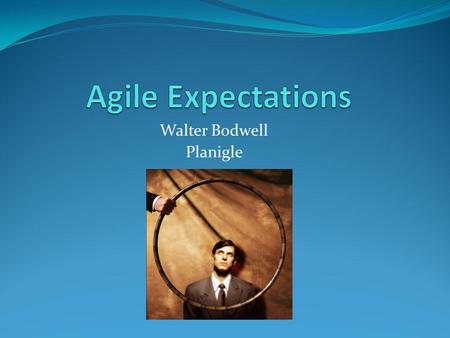 Walter Bodwell Planigle. An Introduction – Walter Bodwell First did agile at a startup in 1999 Got acquired by BMC in 2000 and spent the next 8 years.