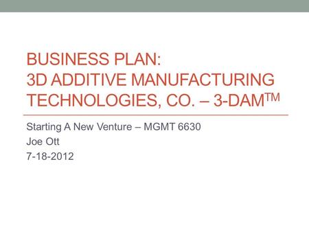 Business Plan: 3D Additive Manufacturing Technologies, Co. – 3-DAMTM
