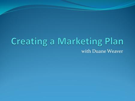 With Duane Weaver. OUTLINE Overview of a Business Plan Elements of a MARKETING PLAN NUMBERS NUMBERS NUMBERS.
