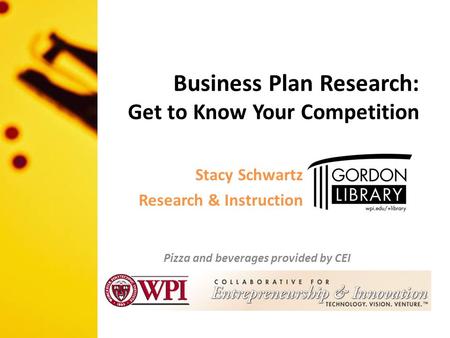 Business Plan Research: Get to Know Your Competition Pizza and beverages provided by CEI Stacy Schwartz Research & Instruction.