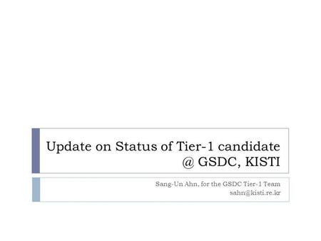 Update on Status of Tier-1 GSDC, KISTI Sang-Un Ahn, for the GSDC Tier-1 Team