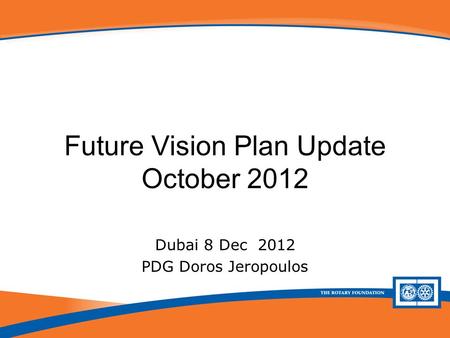 Future Vision Plan Update Future Vision Plan Update October 2012 Dubai 8 Dec 2012 PDG Doros Jeropoulos.