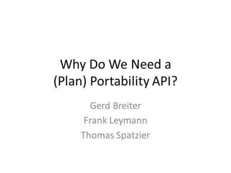 Why Do We Need a (Plan) Portability API? Gerd Breiter Frank Leymann Thomas Spatzier.