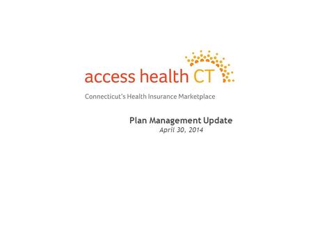 Plan Management Update April 30, 2014 1. 2 Qualified Health Plan Requirements in 2015 Access Health CT (AHCT) released a Qualified Health Plan (QHP) Issuer.