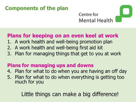 Components of the plan Plans for keeping on an even keel at work 1.A work health and well-being promotion plan 2.A work health and well-being first aid.