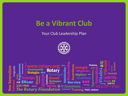Be a Vibrant Club Your Club Leadership Plan. Purpose Ensures club is regularly evaluating current practices and implementing new ideas to increase their.