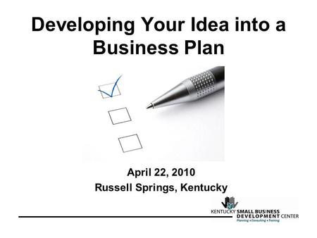 Developing Your Idea into a Business Plan April 22, 2010 Russell Springs, Kentucky.