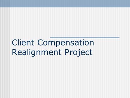 Client Compensation Realignment Project