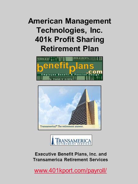 American Management Technologies, Inc. 401k Profit Sharing Retirement Plan Executive Benefit Plans, Inc. and Transamerica Retirement Services www.401kport.com/payroll/
