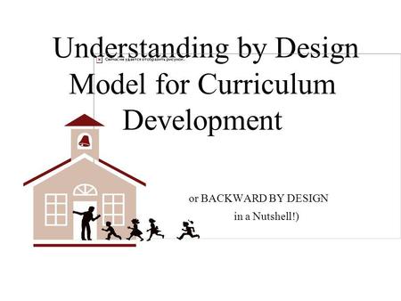 Understanding by Design Model for Curriculum Development or BACKWARD BY DESIGN in a Nutshell!)