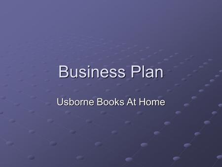 Business Plan Usborne Books At Home. What is a Business Plan? An objective, critical, unemotional look at your business.