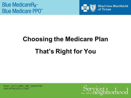 Choosing the Medicare Plan Thats Right for You H4531_S5715_MRK_TMP_SNSPPO08 CMS APPROVED 11/2007.