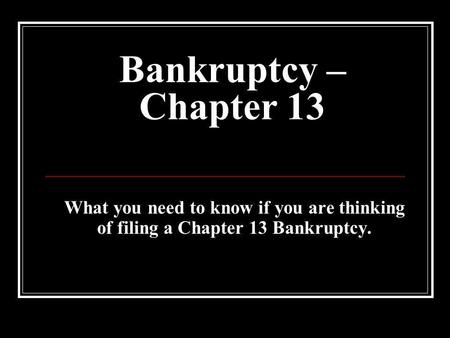 Bankruptcy – Chapter 13 What you need to know if you are thinking of filing a Chapter 13 Bankruptcy.
