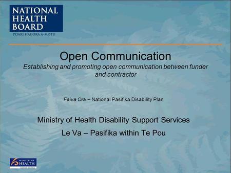 Faiva Ora – National Pasifika Disability Plan Ministry of Health Disability Support Services Le Va – Pasifika within Te Pou Open Communication Establishing.