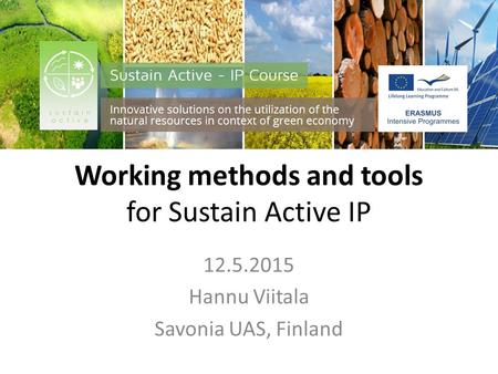 Working methods and tools for Sustain Active IP 12.5.2015 Hannu Viitala Savonia UAS, Finland.