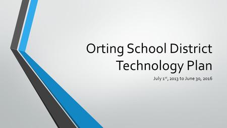 Orting School District Technology Plan July 1 st, 2013 to June 30, 2016.