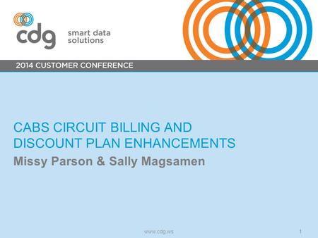 CABS CIRCUIT BILLING AND DISCOUNT PLAN ENHANCEMENTS Missy Parson & Sally Magsamen www.cdg.ws1.