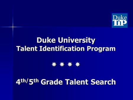 Duke University Talent Identification Program 4 th/ 5 th Grade Talent Search.