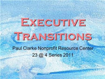 1 Executive Transitions Paul Clarke Nonprofit Resource Center 4 Series 2011.