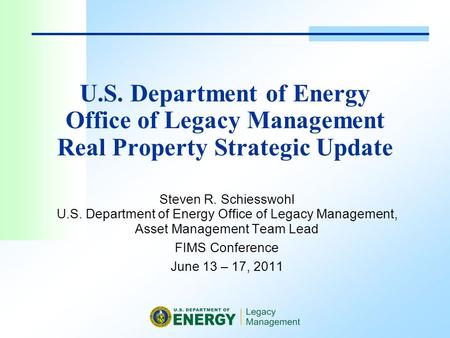 U.S. Department of Energy Office of Legacy Management Real Property Strategic Update Steven R. Schiesswohl U.S. Department of Energy Office of Legacy Management,