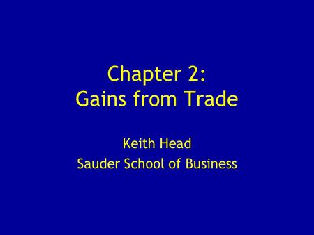 Chapter 2: Gains from Trade Keith Head Sauder School of Business.