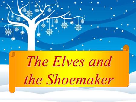 The Elves and the Shoemaker. The poor shoemaker looks around his small, dark shop and sigh. We have no money to buy food, what are we going to do? How.