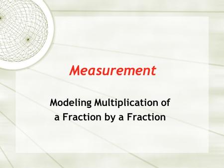 Measurement Modeling Multiplication of a Fraction by a Fraction.