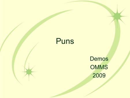 Puns Demos OMMS 2009 Puns A pun is a joke based on the use of a word, or more than one word, that has more than one meaning but the same sound. Mercutio.